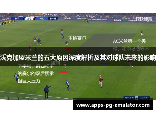 沃克加盟米兰的五大原因深度解析及其对球队未来的影响