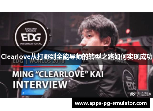 Clearlove从打野到全能导师的转型之路如何实现成功