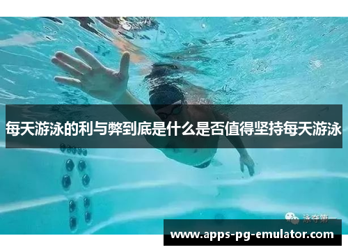 每天游泳的利与弊到底是什么是否值得坚持每天游泳