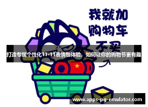 打造专属个性化11-11表情包体验，如何让你的购物节更有趣