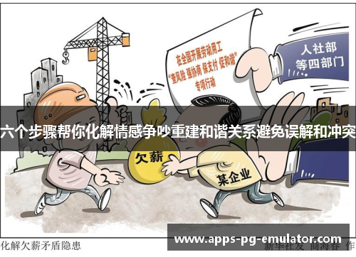 六个步骤帮你化解情感争吵重建和谐关系避免误解和冲突