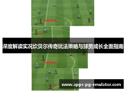 深度解读实况坎贝尔传奇玩法策略与球员成长全面指南 深度解读实况坎贝尔传奇玩法策略与球员成长全面指南