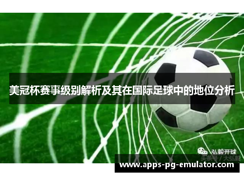 美冠杯赛事级别解析及其在国际足球中的地位分析