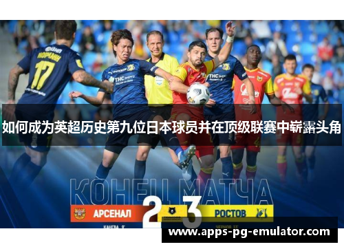 如何成为英超历史第九位日本球员并在顶级联赛中崭露头角