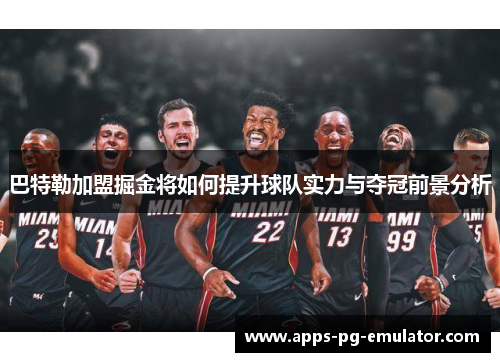 巴特勒加盟掘金将如何提升球队实力与夺冠前景分析